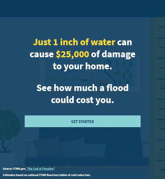 Just 1 inch of water can cause $25,000 of damage to your home. Click to see how much a flood could cost you.